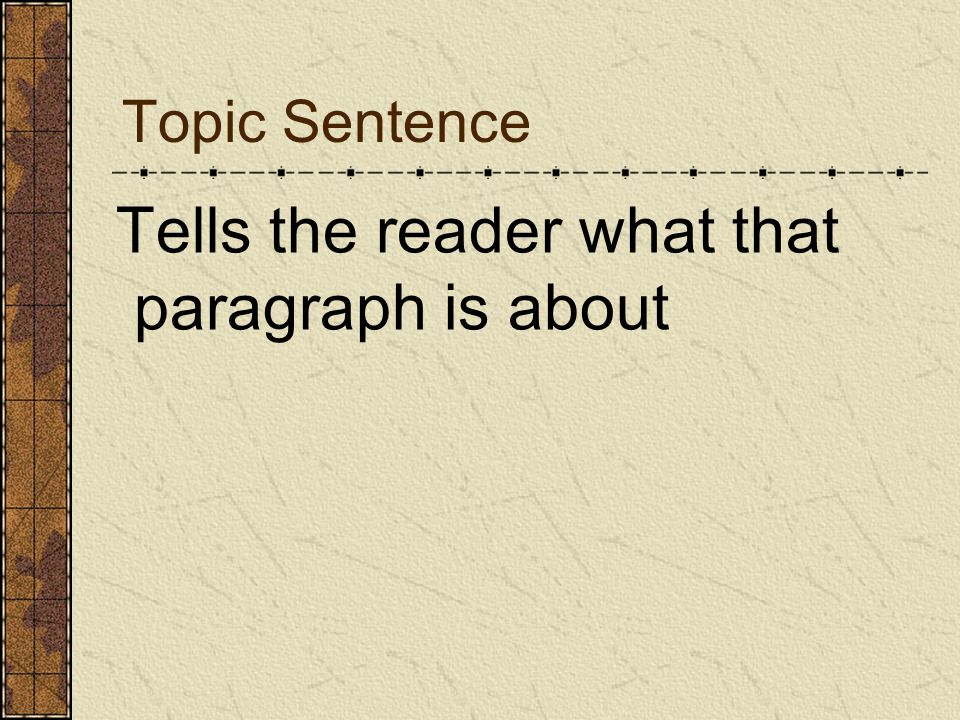Topic Sentence Tells the reader what that paragraph is about