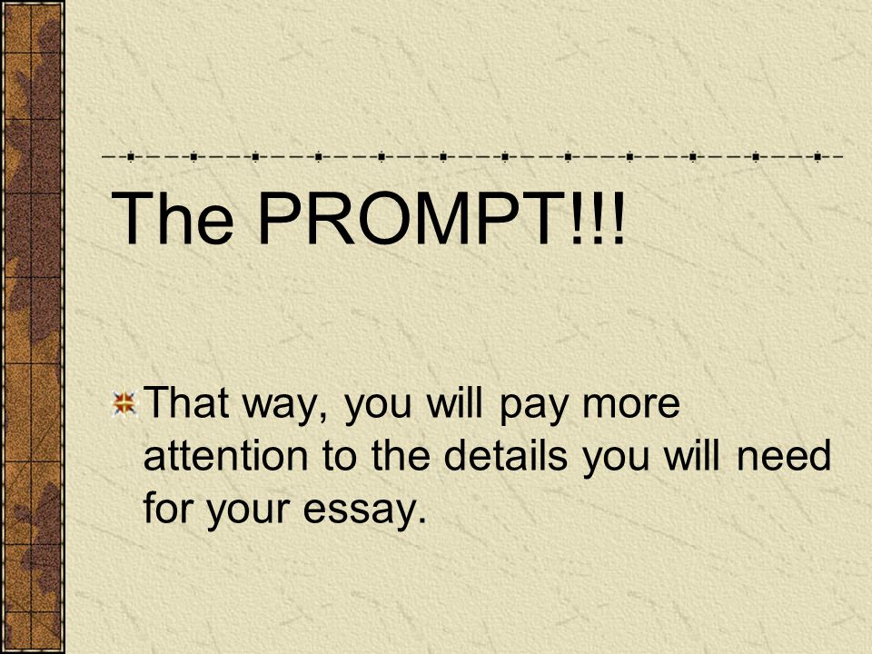 The PROMPT!!! That way, you will pay more attention to the details you will need for your essay.