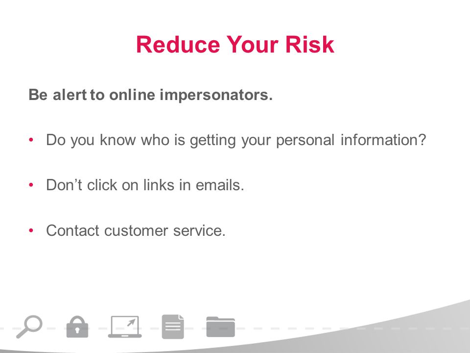 Reduce Your Risk Be alert to online impersonators.