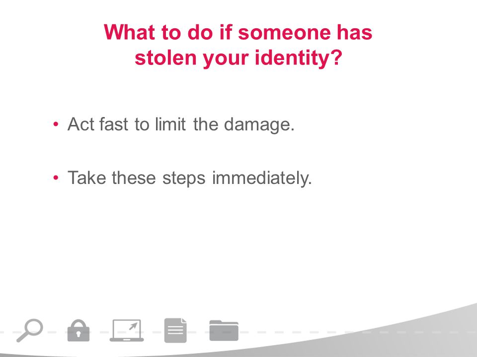 What to do if someone has stolen your identity. Act fast to limit the damage.