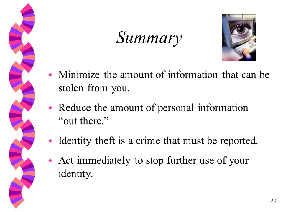 20 Summary w Minimize the amount of information that can be stolen from you.