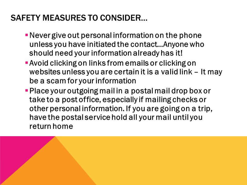 SAFETY MEASURES TO CONSIDER…  Never give out personal information on the phone unless you have initiated the contact…Anyone who should need your information already has it.
