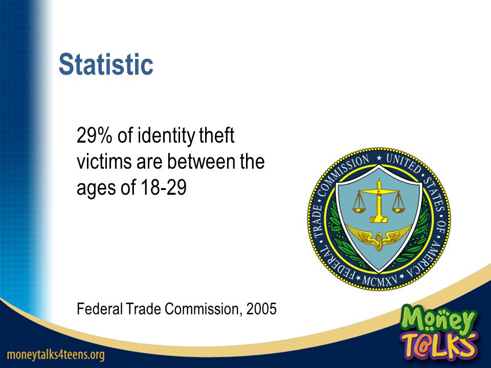 Statistic 29% of identity theft victims are between the ages of Federal Trade Commission, 2005