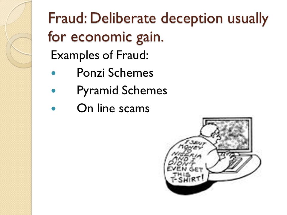 Fraud: Deliberate deception usually for economic gain.