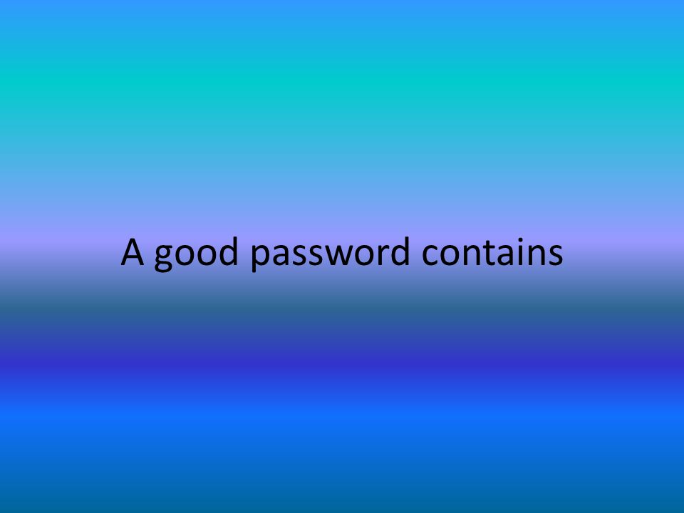 A good password contains
