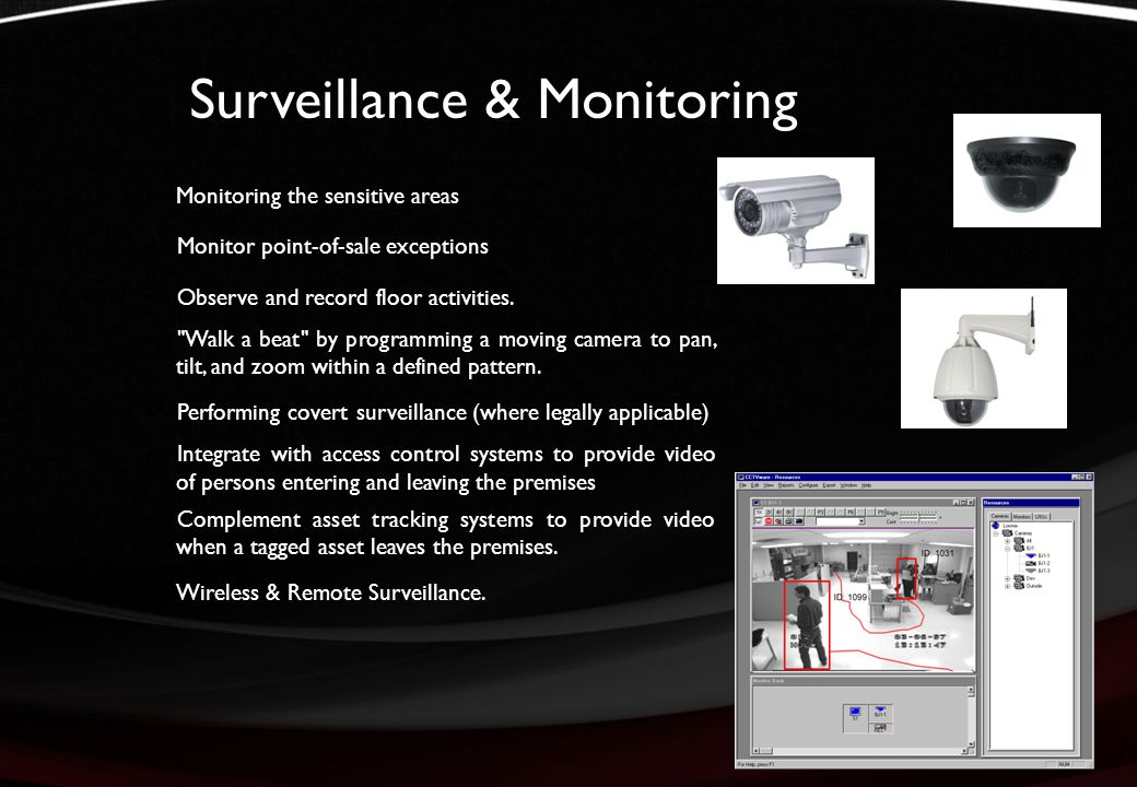 Surveillance & Monitoring Monitoring the sensitive areas Monitor point-of-sale exceptions Observe and record floor activities.