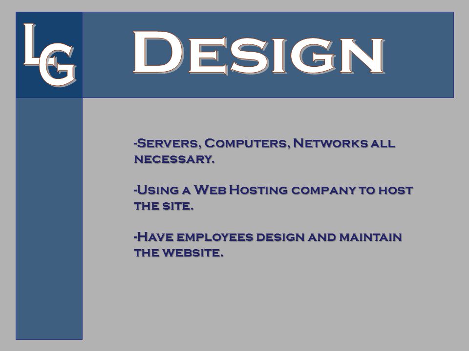 -Servers, Computers, Networks all necessary. -Using a Web Hosting company to host the site.