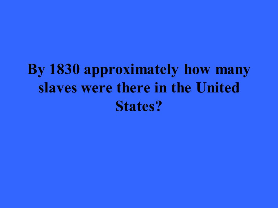 By 1830 approximately how many slaves were there in the United States
