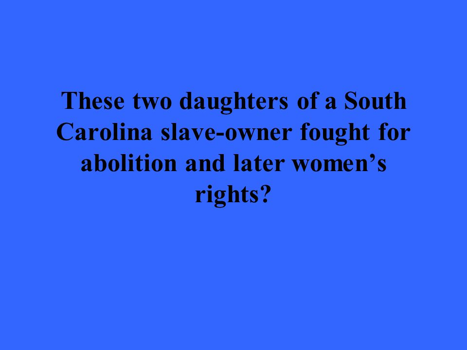 These two daughters of a South Carolina slave-owner fought for abolition and later women’s rights