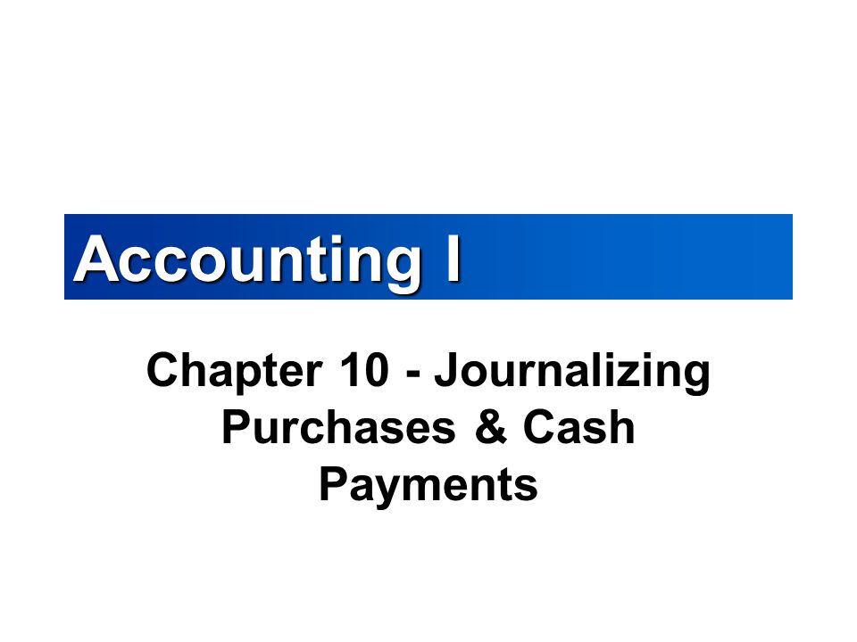 Accounting I Chapter 10 - Journalizing Purchases & Cash Payments