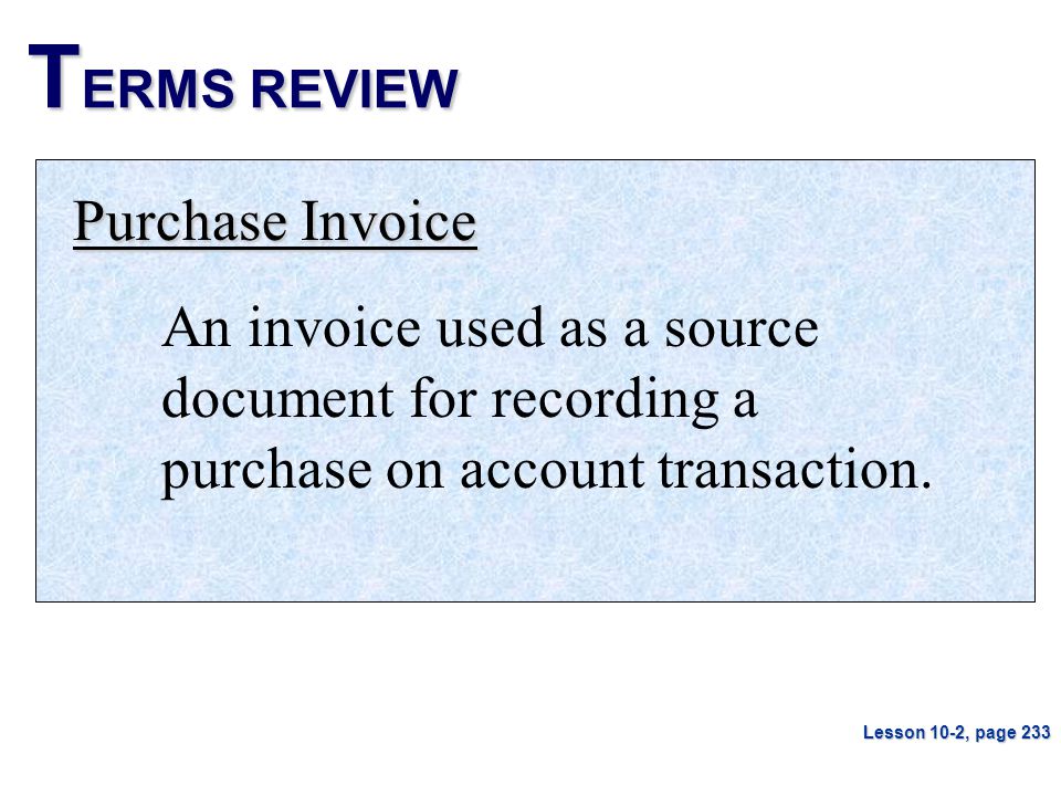 T ERMS REVIEW Purchase Invoice An invoice used as a source document for recording a purchase on account transaction.