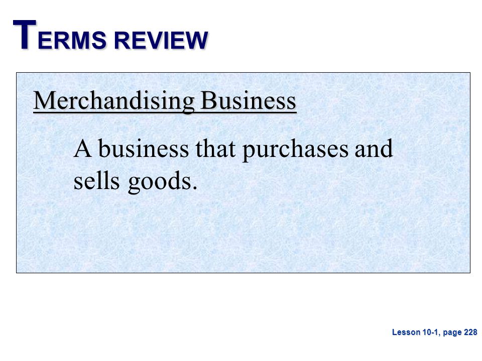 T ERMS REVIEW Merchandising Business A business that purchases and sells goods.