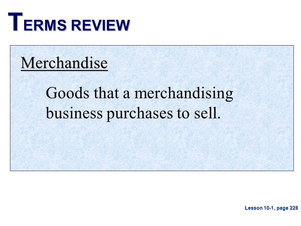 T ERMS REVIEW Merchandise Goods that a merchandising business purchases to sell.