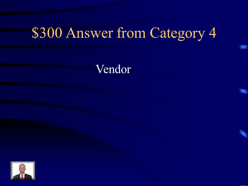 $300 Question from Category 4 A business from which merchandise is purchased or supplies or other assets are bought