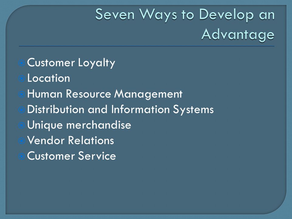  Customer Loyalty  Location  Human Resource Management  Distribution and Information Systems  Unique merchandise  Vendor Relations  Customer Service