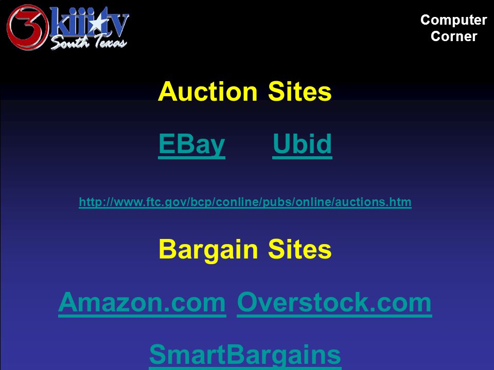 Computer Corner Auction Sites EBayEBay UbidUbid   Bargain Sites Amazon.comAmazon.com Overstock.comOverstock.com SmartBargains