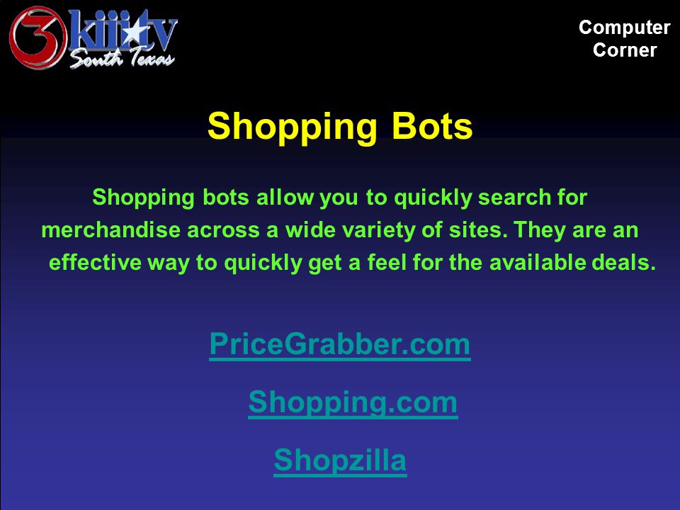 Computer Corner Shopping Bots Shopping bots allow you to quickly search for merchandise across a wide variety of sites.