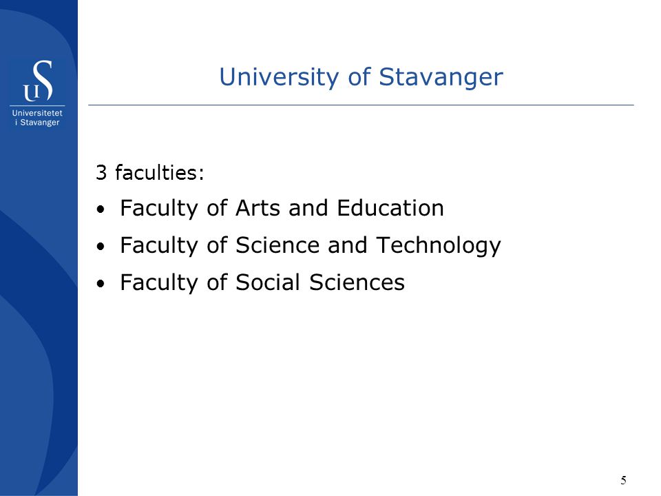5 University of Stavanger 3 faculties: Faculty of Arts and Education Faculty of Science and Technology Faculty of Social Sciences