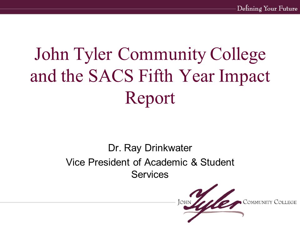 John Tyler Community College and the SACS Fifth Year Impact Report Dr.