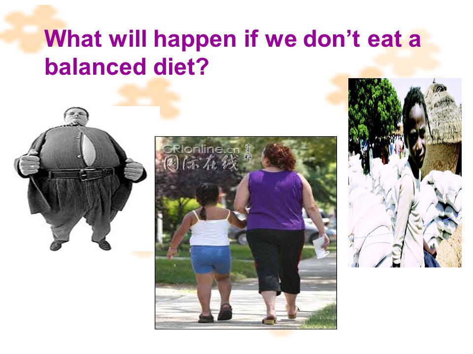 What will happen if we don’t eat a balanced diet