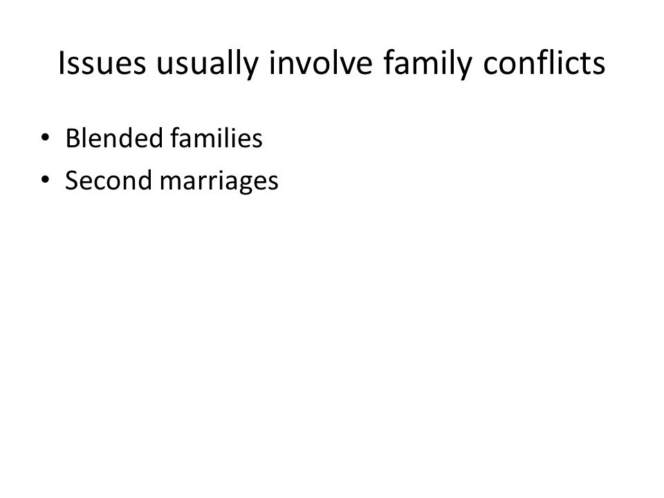 Issues usually involve family conflicts Blended families Second marriages