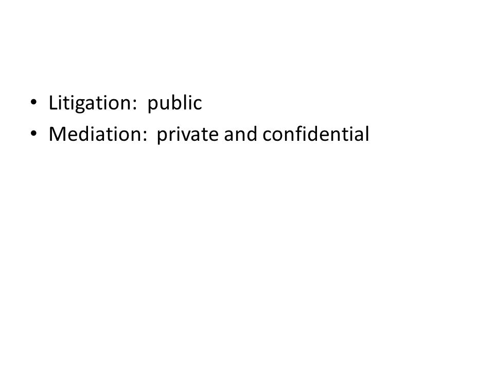 Litigation: public Mediation: private and confidential