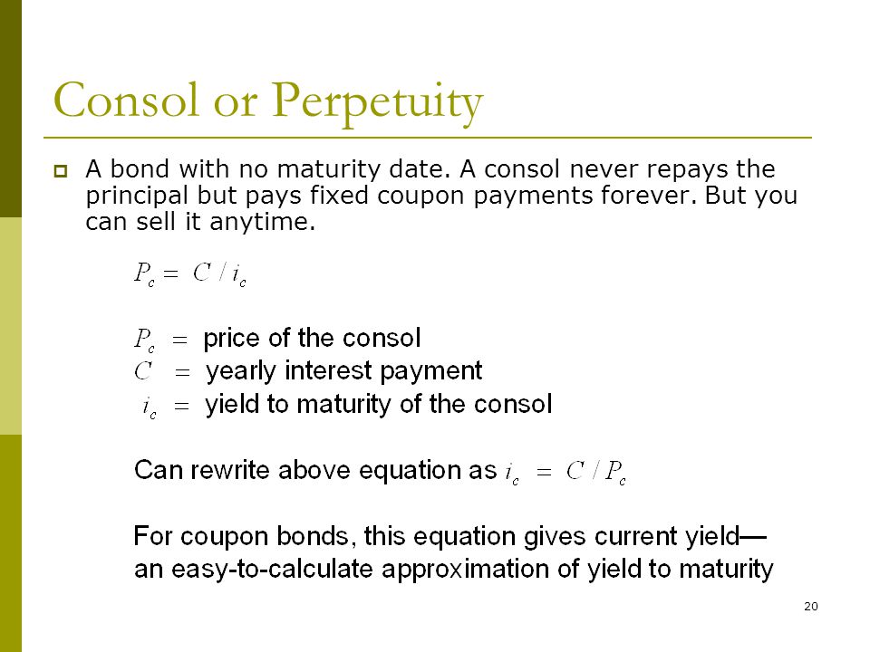 20 Consol or Perpetuity  A bond with no maturity date.