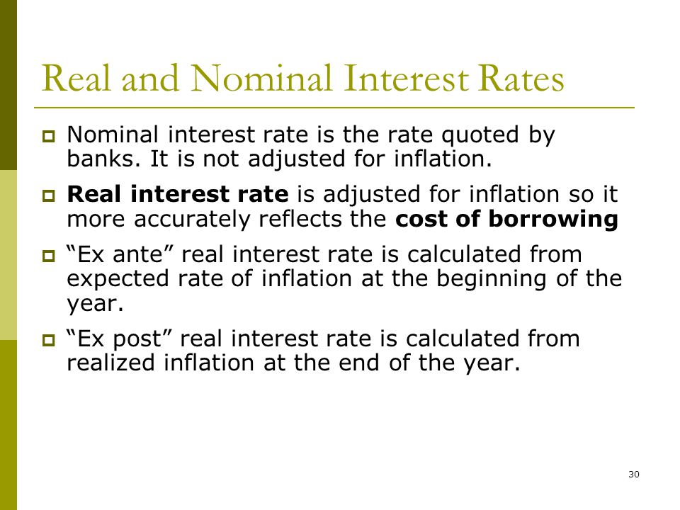 30 Real and Nominal Interest Rates  Nominal interest rate is the rate quoted by banks.