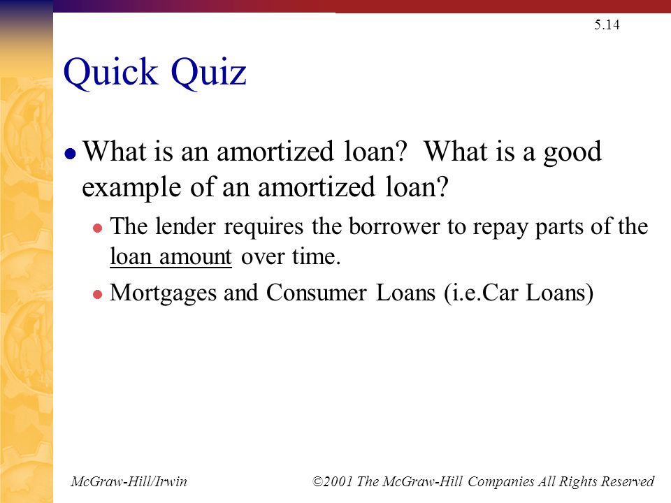 McGraw-Hill/Irwin ©2001 The McGraw-Hill Companies All Rights Reserved 5.14 Quick Quiz What is an amortized loan.