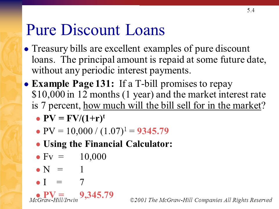 McGraw-Hill/Irwin ©2001 The McGraw-Hill Companies All Rights Reserved 5.4 Pure Discount Loans Treasury bills are excellent examples of pure discount loans.