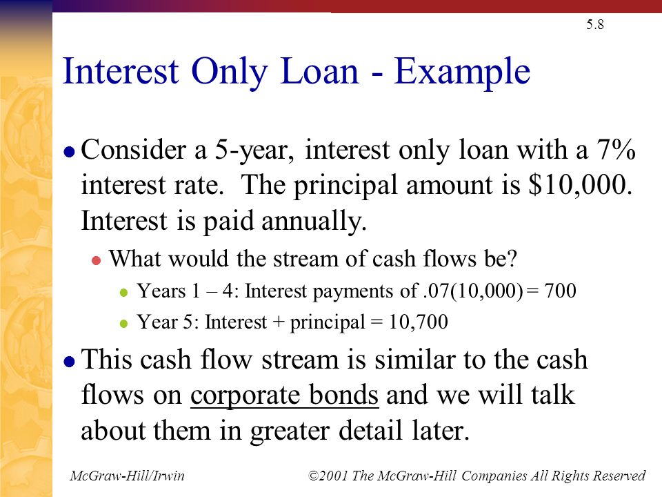 McGraw-Hill/Irwin ©2001 The McGraw-Hill Companies All Rights Reserved 5.8 Interest Only Loan - Example Consider a 5-year, interest only loan with a 7% interest rate.