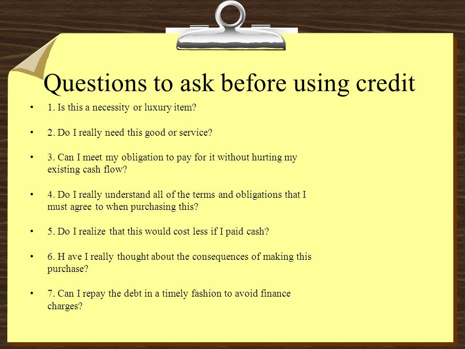 Questions to ask before using credit 1. Is this a necessity or luxury item.