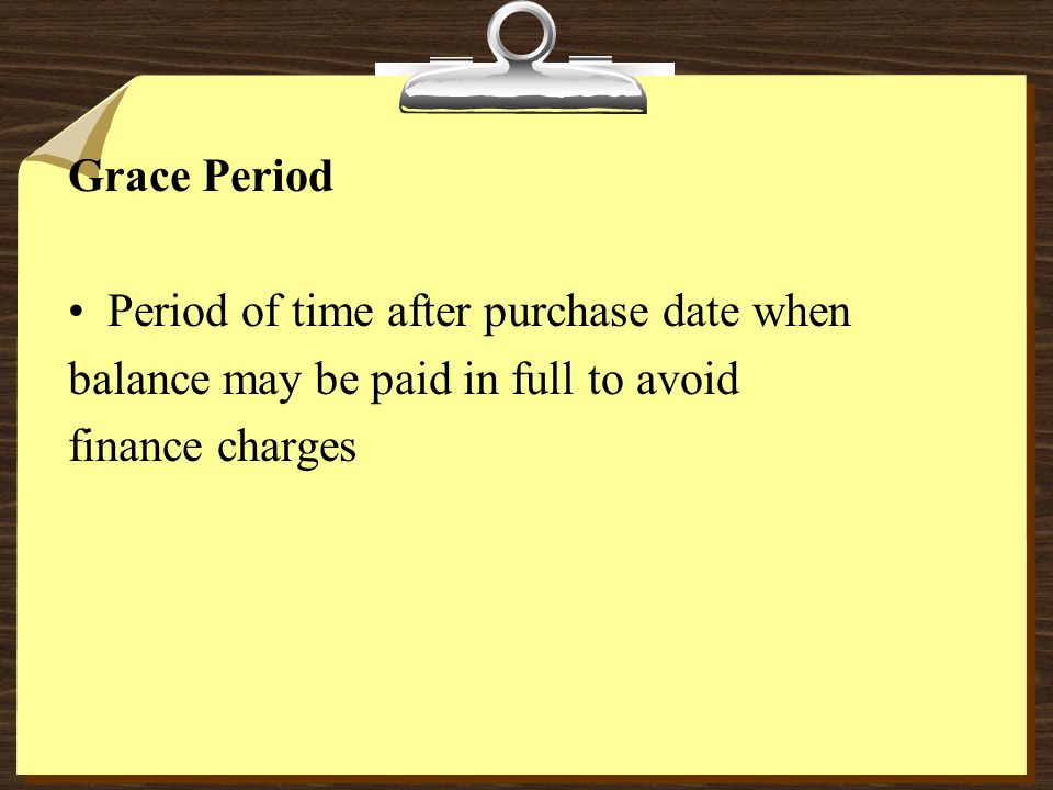 Grace Period Period of time after purchase date when balance may be paid in full to avoid finance charges