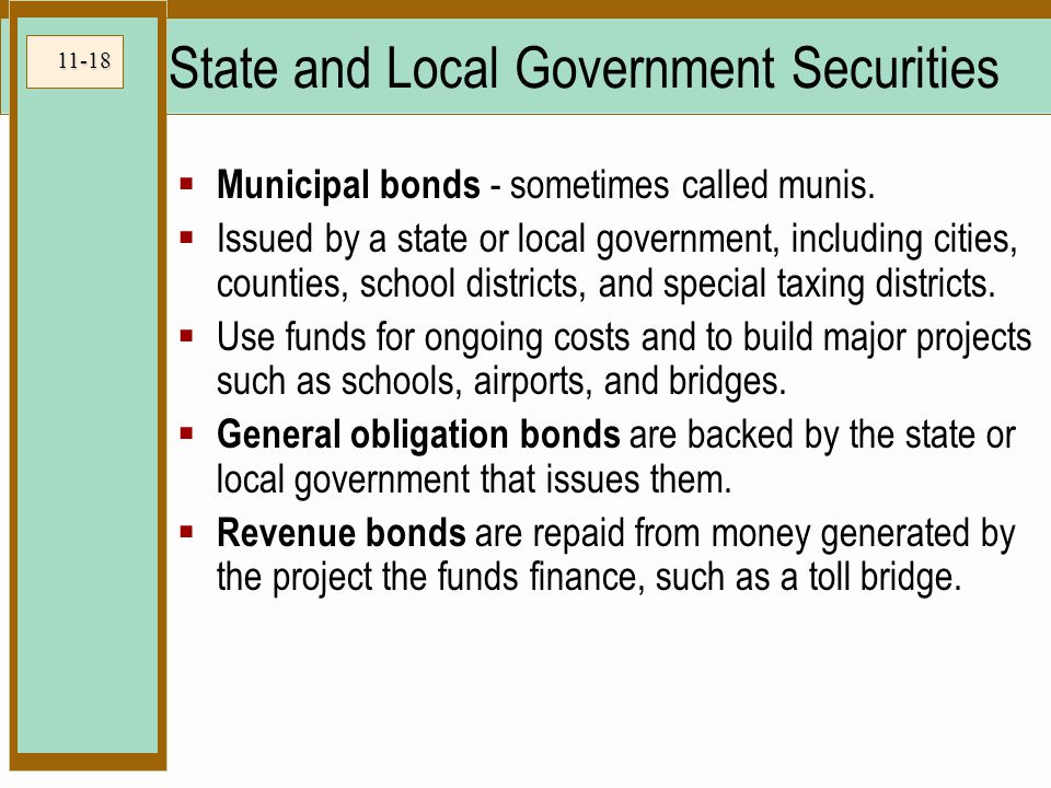 11-18 State and Local Government Securities  Municipal bonds - sometimes called munis.
