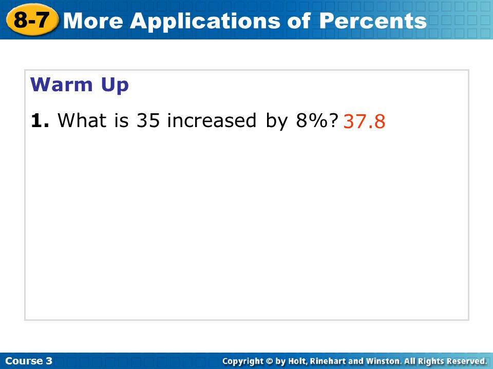 Warm Up 1. What is 35 increased by 8% 37.8 Course More Applications of Percents