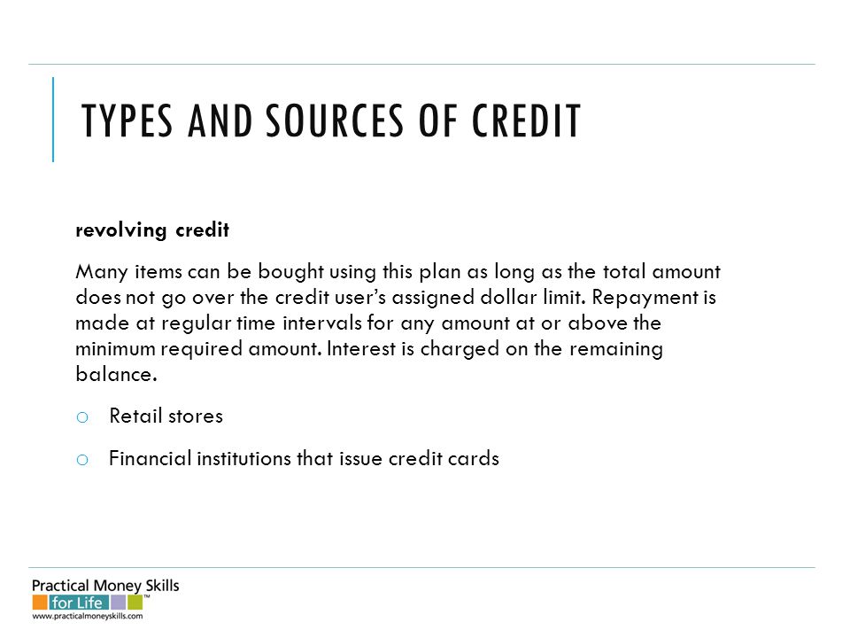 TYPES AND SOURCES OF CREDIT revolving credit Many items can be bought using this plan as long as the total amount does not go over the credit user’s assigned dollar limit.