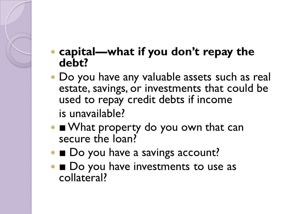 capital—what if you don’t repay the debt.