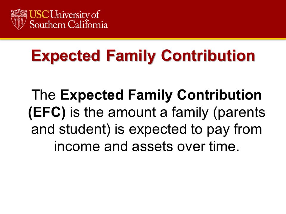 Expected Family Contribution The Expected Family Contribution (EFC) is the amount a family (parents and student) is expected to pay from income and assets over time.