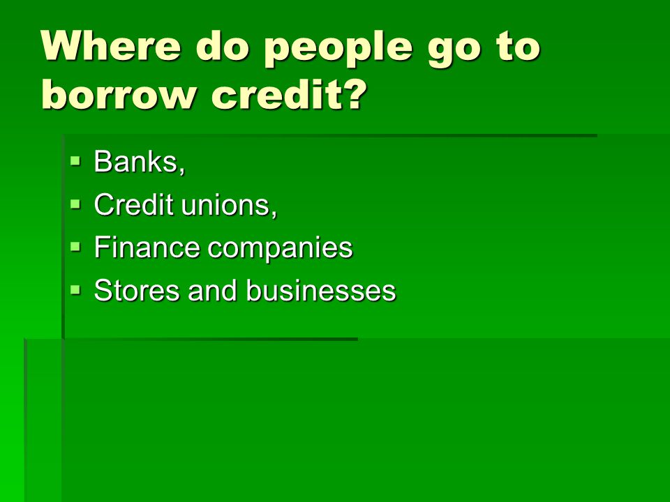 Where do people go to borrow credit.