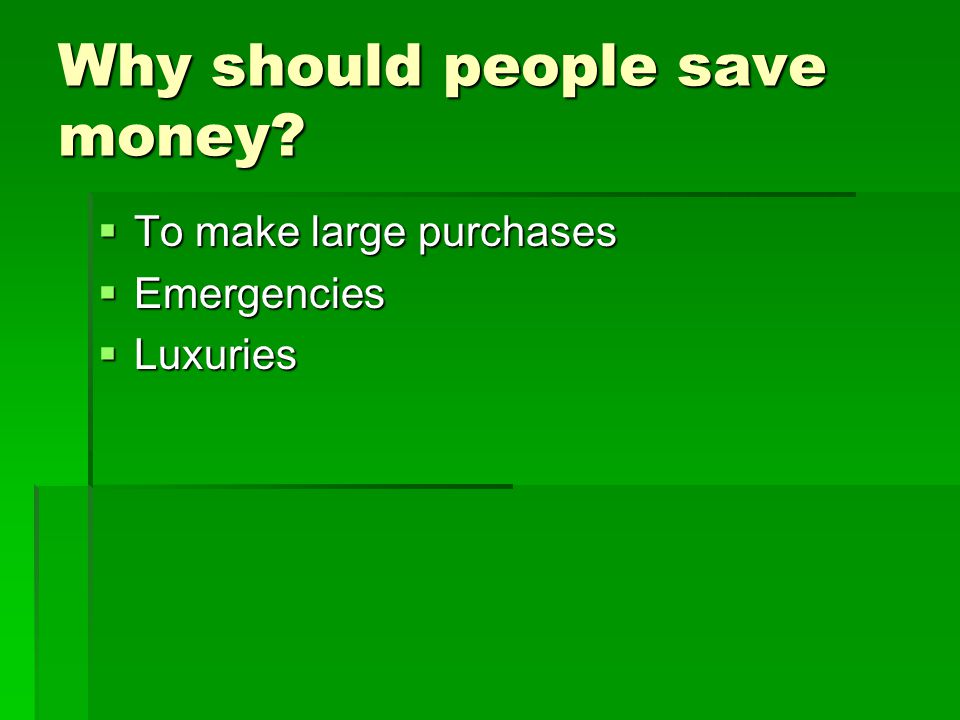 Why should people save money  To make large purchases  Emergencies  Luxuries