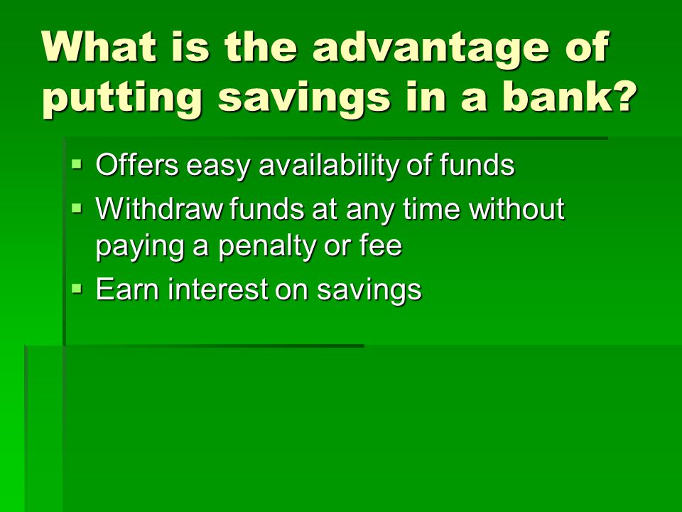 What is the advantage of putting savings in a bank.