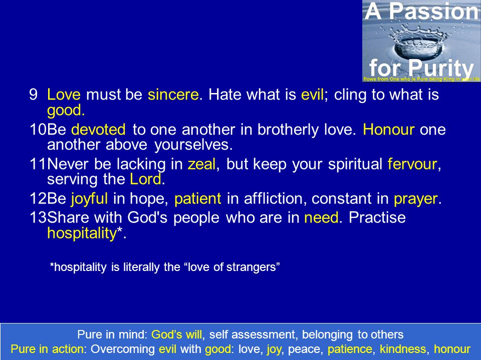 9Love must be sincere. Hate what is evil; cling to what is good.
