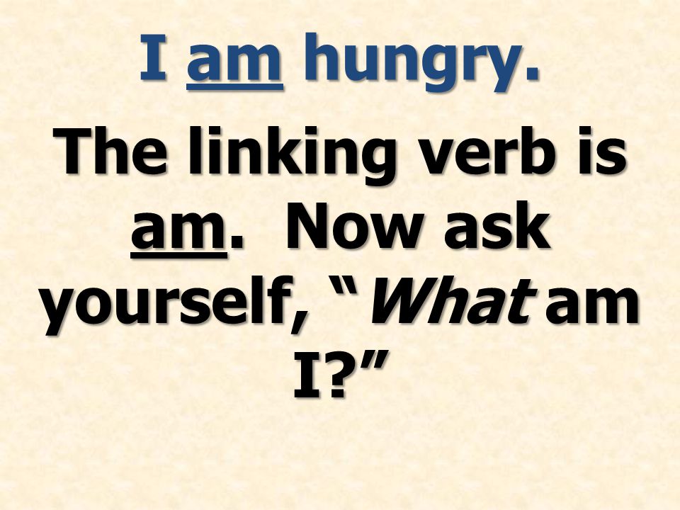 The linking verb is am. Now ask yourself, What am I