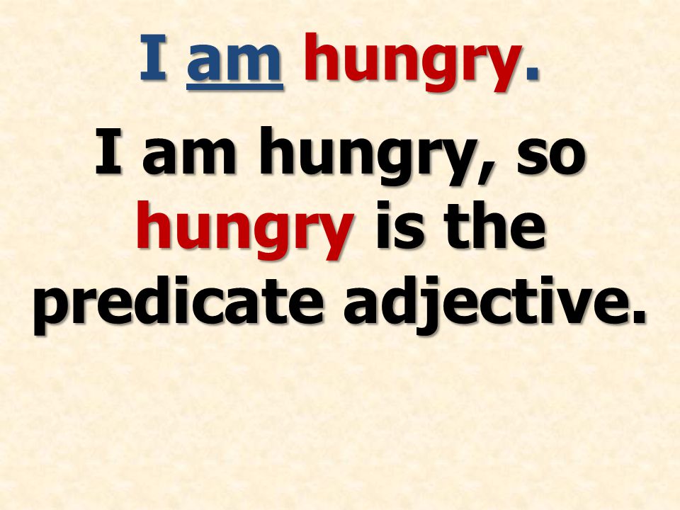 I am hungry. I am hungry, so hungry is the predicate adjective.