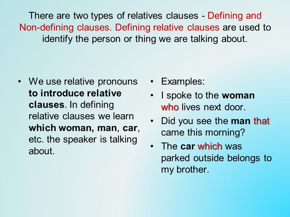 There are two types of relatives clauses - Defining and Non-defining clauses.