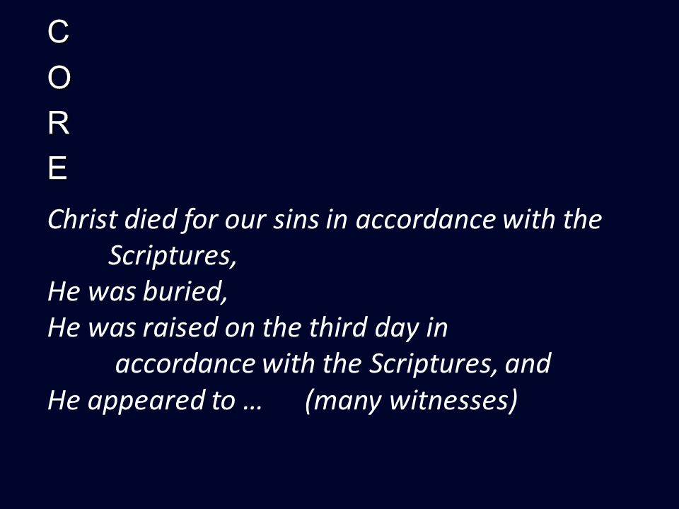 CORE Christ died for our sins in accordance with the Scriptures, He was buried, He was raised on the third day in accordance with the Scriptures, and He appeared to … (many witnesses)