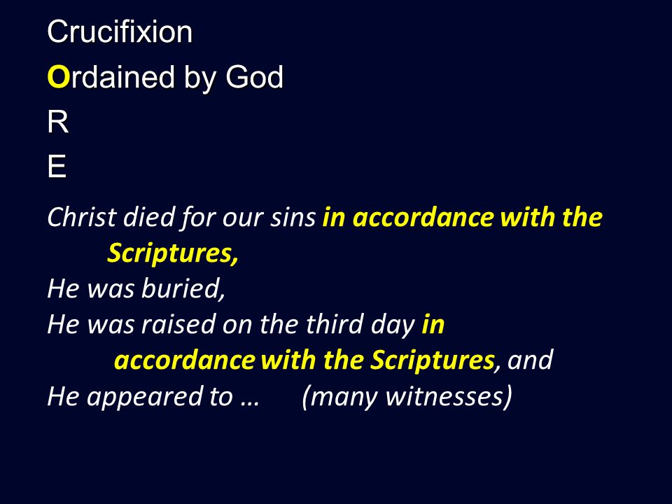 Crucifixion Ordained by God RE Christ died for our sins in accordance with the Scriptures, He was buried, He was raised on the third day in accordance with the Scriptures, and He appeared to … (many witnesses)