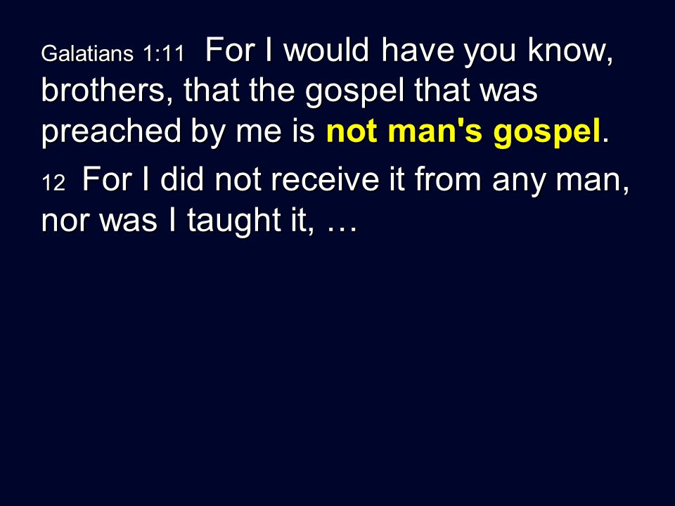 Galatians 1:11 For I would have you know, brothers, that the gospel that was preached by me is not man s gospel.