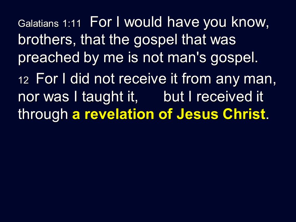 Galatians 1:11 For I would have you know, brothers, that the gospel that was preached by me is not man s gospel.