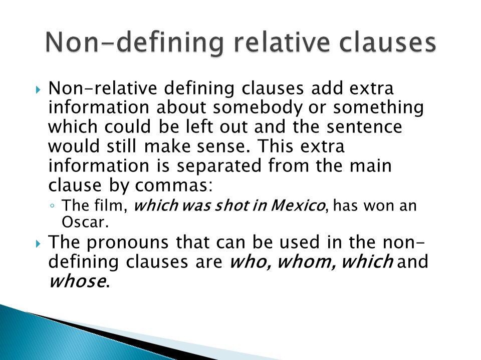 Non-relative defining clauses add extra information about somebody or something which could be left out and the sentence would still make sense.